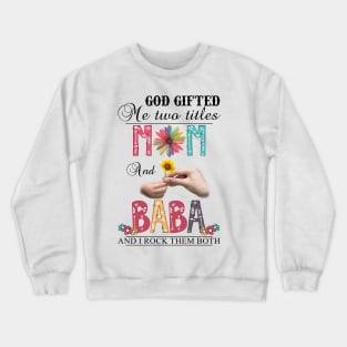 God Gifted Me Two Titles Mom And Baba And I Rock Them Both Wildflowers Valentines Mothers Day Crewneck Sweatshirt